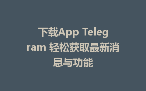 下载App Telegram 轻松获取最新消息与功能