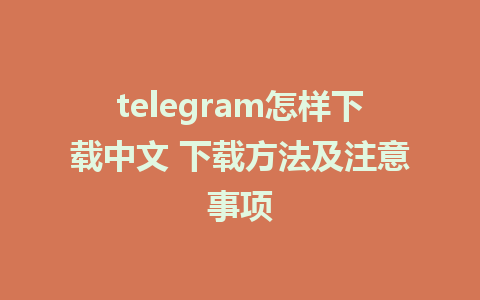 telegram怎样下载中文 下载方法及注意事项