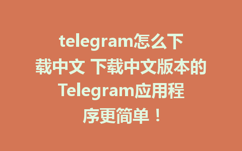 telegram怎么下载中文 下载中文版本的Telegram应用程序更简单！