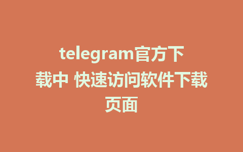 telegram官方下载中 快速访问软件下载页面