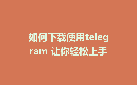 如何下载使用telegram 让你轻松上手